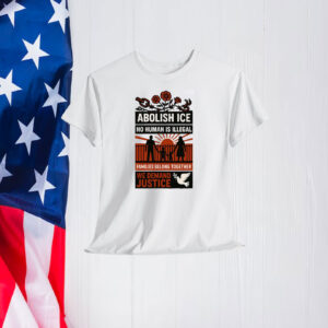 Abolish ICE No Human Is Illegal Families Belong Together We Demand Justice Shirt