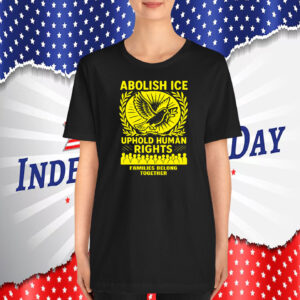 Abolish ICE Uphold Human Rights Families Belong Together T-Shirt
