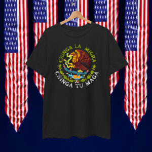Chinga La Migra Chinga Tu Maga Mexican T-Shirt