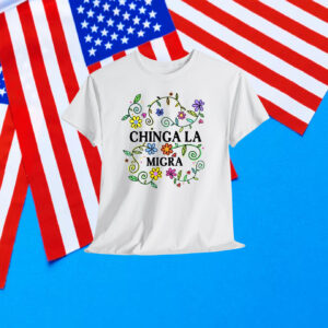 Chinga La Migra Flower Shirt