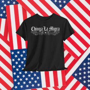 Chinga La Migra T-Shirt