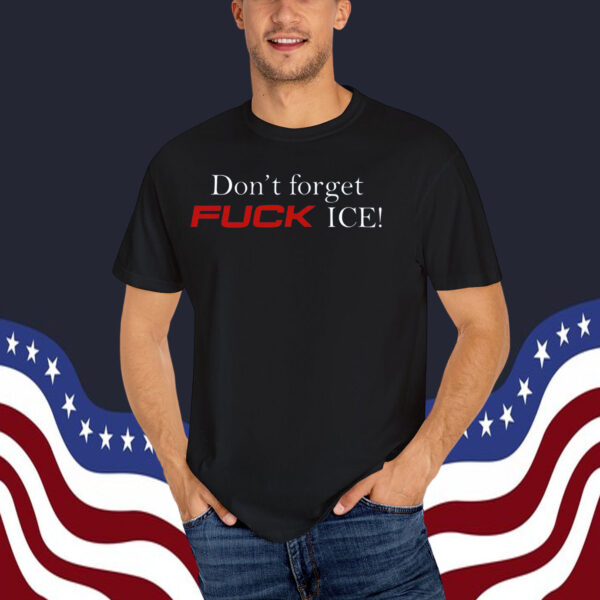 Don't Forget Fuck ICE! T-Shirt