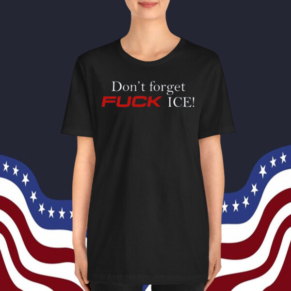 Don't Forget Fuck ICE! T-Shirt