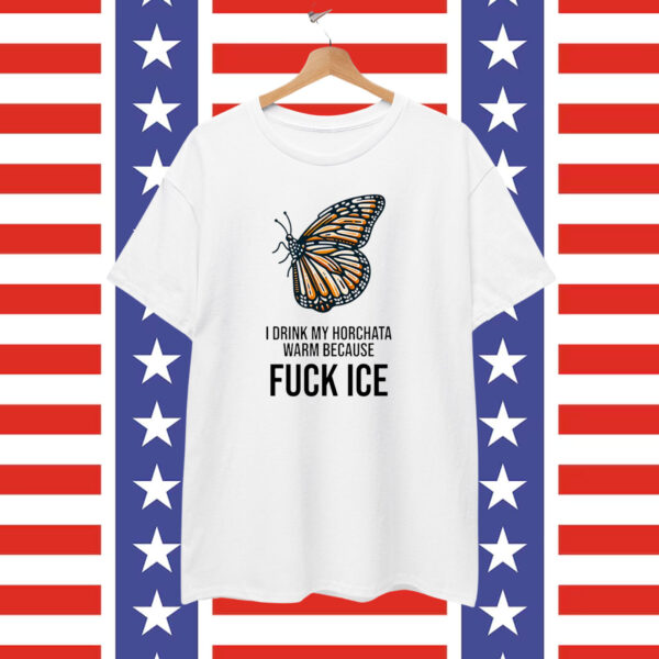 Fuck ICE T-Shirt I Drink My Horchata Warm Because