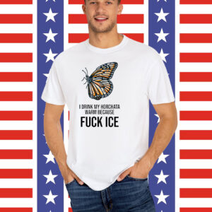 Fuck ICE T-Shirt I Drink My Horchata Warm Because