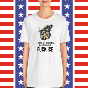 Fuck ICE T-Shirt I Drink My Horchata Warm Because