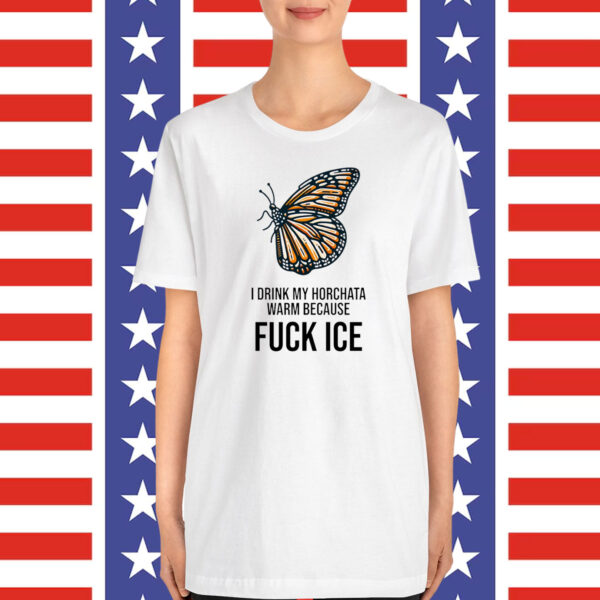 Fuck ICE T-Shirt I Drink My Horchata Warm Because