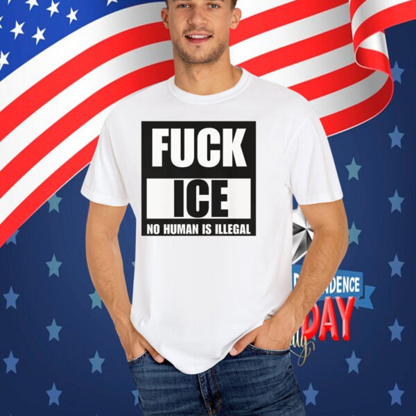 Fuck ICE T-Shirt No Human Is Illegal