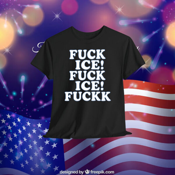Fuck Ice! Fuck Ice! Fuckk Shirt