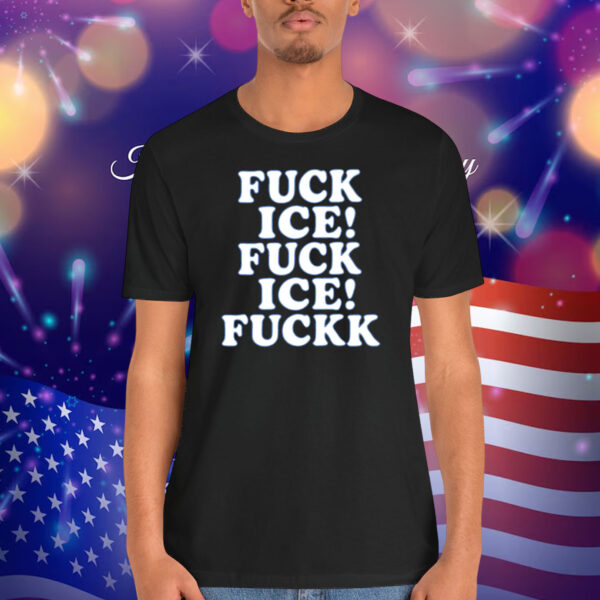 Fuck Ice! Fuck Ice! Fuckk Shirt
