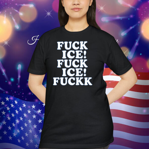 Fuck Ice! Fuck Ice! Fuckk Shirt