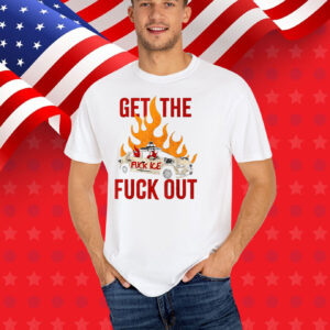Funny Get The Fuck Out Fuck ICE T-Shirt