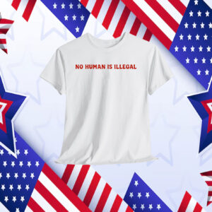 No Human Is Illegal Shirt