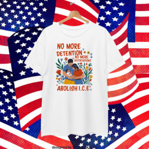 No More Deportation No More Detention Abolish ICE T-Shirt