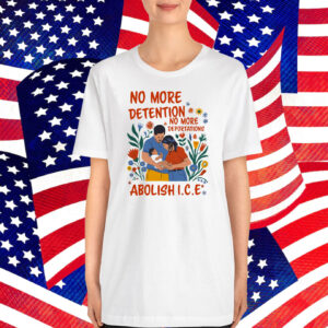 No More Deportation No More Detention Abolish ICE T-Shirt