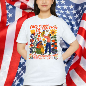 No More Deportation No More Detention Abolish ICE T-Shirt