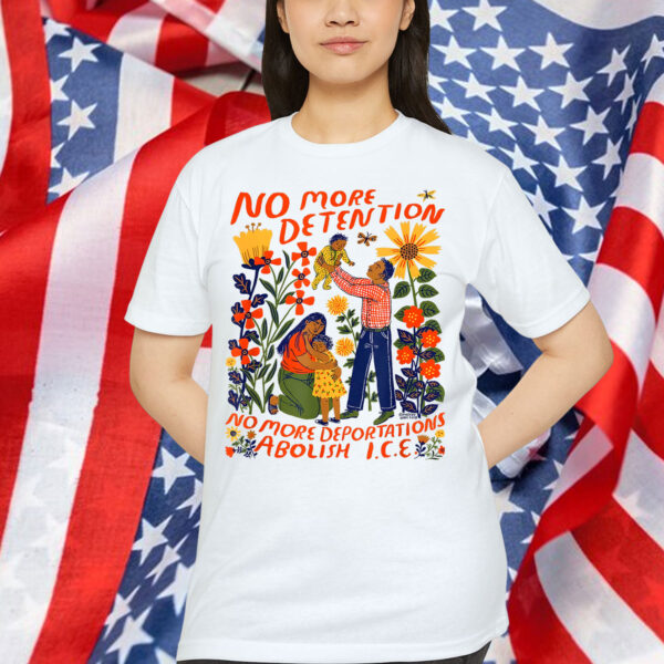 No More Deportation No More Detention Abolish ICE T-Shirt